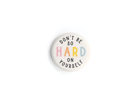 Don’t Be So Hard On Yourself Button Magnet