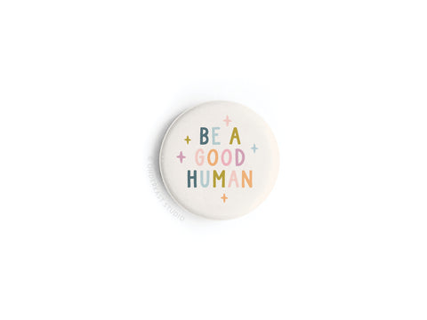Be a Good Human Button Magnet