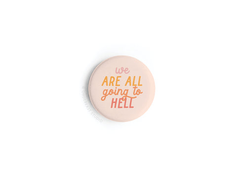 We Are All Going to Hell Button Magnet