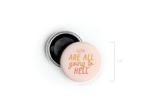 We Are All Going to Hell Button Magnet