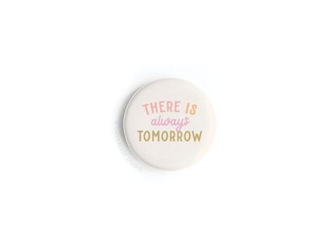 There is Always Tomorrow Button Magnet