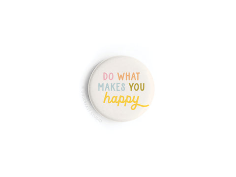 Do What Makes You Happy Button Magnet