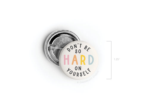 Don’t Be So Hard On Yourself Pinback Button