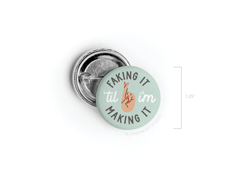 Faking It ’Til I’m Making It Pinback Button