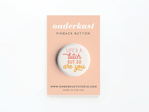 Life’s a Bitch But So Are You Pinback Button