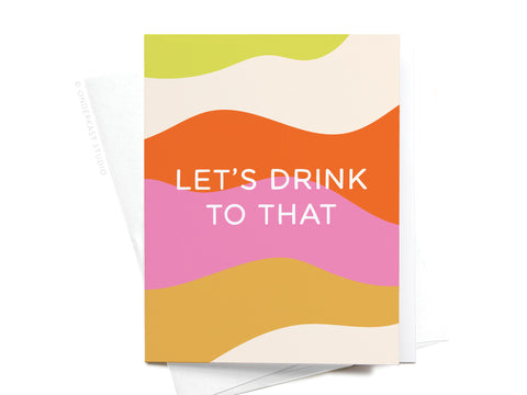 The Lets Drink to That Greeting Card by Onderkast Studio features wavy stripes in green, orange, pink, yellow, and cream with “LET’S DRINK TO THAT” in bold white letters—perfect for celebrations and a premium feel.