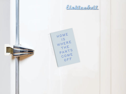 Home Is Where the Pants Come Off Refrigerator Magnet