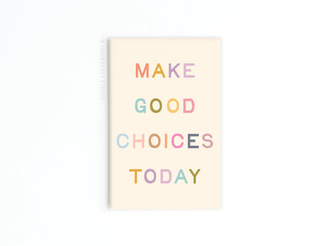 Make Good Choices Today Refrigerator Magnet