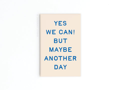The We Can Another Day Refrigerator Magnet by Onderkast Studio features vibrant blue text on beige, saying YES WE CAN! BUT MAYBE ANOTHER DAY—a fun reminder for a relaxed approach. Perfect for your fridge.