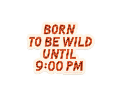 The Born To Be Wild Sticker by Onderkast Studio is a weatherproof vinyl sticker featuring bold orange text on white: BORN TO BE WILD UNTIL 9:00 PM. Show your wild side—until bedtime!.