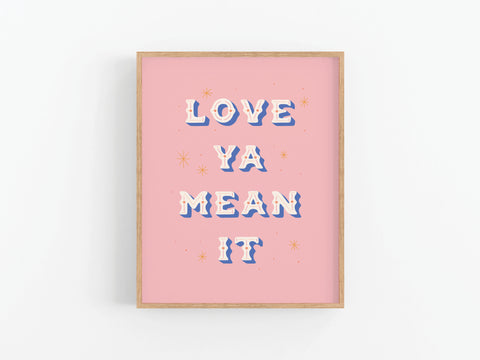 Love Ya Mean It Art Print