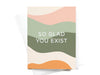 So Glad You Exist Greeting Card
