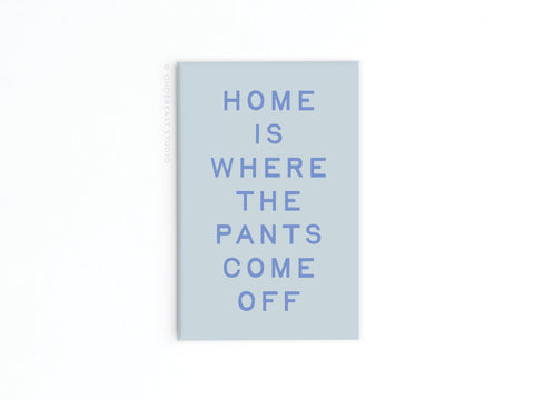 Home Is Where the Pants Come Off Refrigerator Magnet
