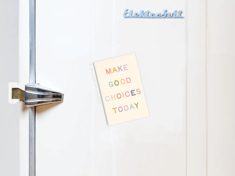 Make Good Choices Today Refrigerator Magnet