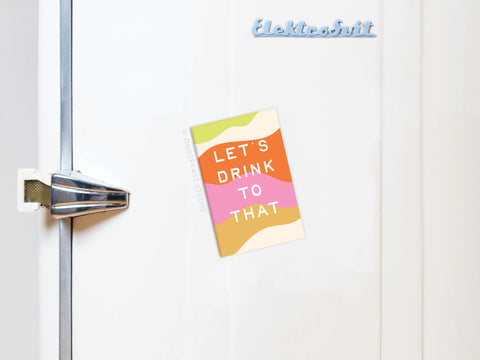 Let’s Drink to That Refrigerator Magnet