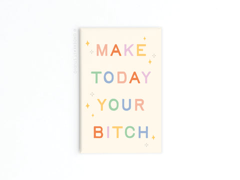 Make Today Your Bitch Refrigerator Magnet