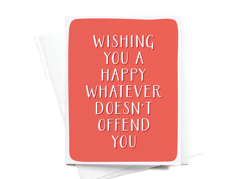 Wishing You a Happy Whatever Doesn't Offend You Greeting Card